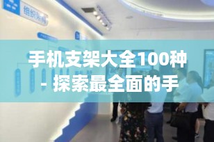 手机支架大全100种 - 探索最全面的手机支架指南