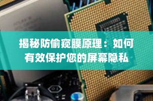 揭秘防偷窥膜原理：如何有效保护您的屏幕隐私