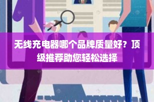 无线充电器哪个品牌质量好？顶级推荐助您轻松选择