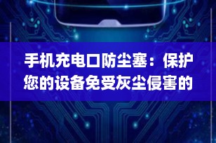 手机充电口防尘塞：保护您的设备免受灰尘侵害的理想选择