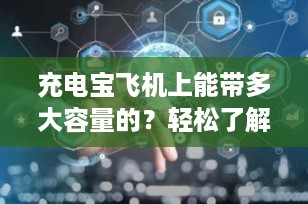 充电宝飞机上能带多大容量的？轻松了解航空携带指南！