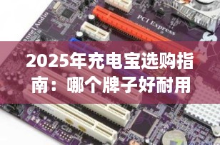 2025年充电宝选购指南：哪个牌子好耐用质量好？