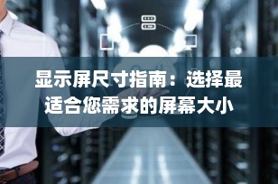 显示屏尺寸指南：选择最适合您需求的屏幕大小