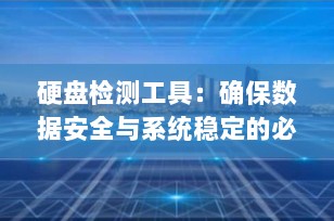 硬盘检测工具：确保数据安全与系统稳定的必备利器