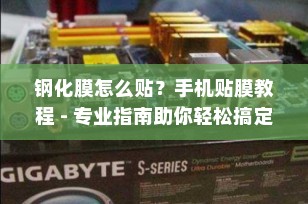 钢化膜怎么贴？手机贴膜教程 - 专业指南助你轻松搞定