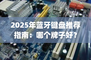 2025年蓝牙键盘推荐指南：哪个牌子好？