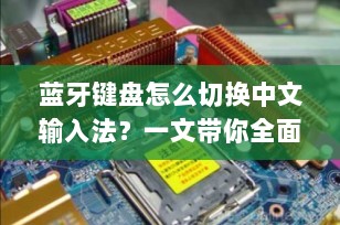 蓝牙键盘怎么切换中文输入法？一文带你全面了解