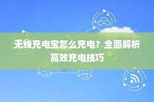 无线充电宝怎么充电？全面解析高效充电技巧