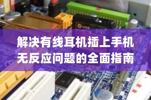 解决有线耳机插上手机无反应问题的全面指南