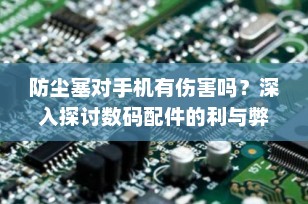 防尘塞对手机有伤害吗？深入探讨数码配件的利与弊