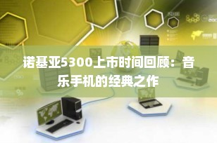 诺基亚5300上市时间回顾：音乐手机的经典之作