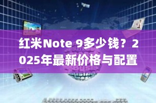 红米Note 9多少钱？2025年最新价格与配置全解析