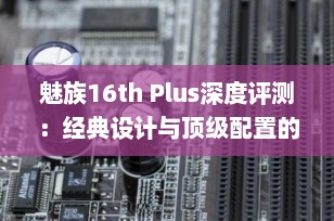 魅族16th Plus深度评测：经典设计与顶级配置的完美融合