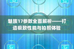 魅族17参数全面解析——打造极致性能与拍照体验