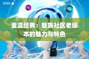 重温经典：魅族社区老版本的魅力与特色