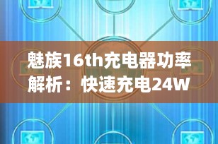 魅族16th充电器功率解析：快速充电24W的秘密