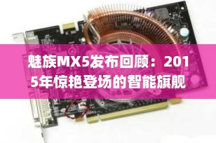 魅族MX5发布回顾：2015年惊艳登场的智能旗舰