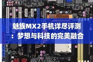 魅族MX2手机详尽评测：梦想与科技的完美融合