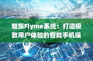 魅族Flyme系统：打造极致用户体验的智能手机操作系统