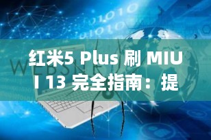 红米5 Plus 刷 MIUI 13 完全指南：提升您的智能手机体验