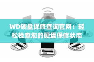 WD硬盘保修查询官网：轻松检查您的硬盘保修状态