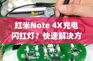 红米Note 4X充电闪红灯？快速解决方法及预防措施