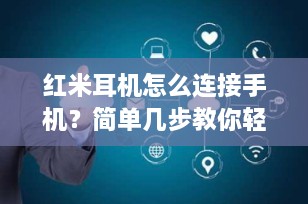 红米耳机怎么连接手机？简单几步教你轻松配对！