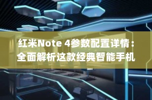 红米Note 4参数配置详情：全面解析这款经典智能手机
