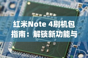 红米Note 4刷机包指南：解锁新功能与优化体验