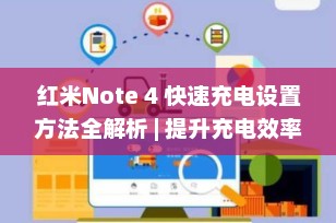 红米Note 4 快速充电设置方法全解析 | 提升充电效率