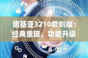 诺基亚3210复刻版：经典重现，功能升级，引领备用机新潮流