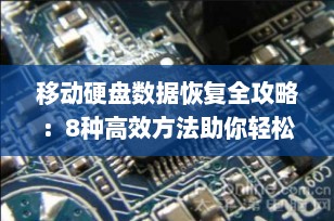 移动硬盘数据恢复全攻略：8种高效方法助你轻松找回丢失文件（2025最新版）