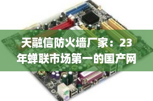 天融信防火墙厂家：23年蝉联市场第一的国产网络安全领军者