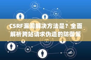 CSRF漏洞解决方法是？全面解析跨站请求伪造的防御策略