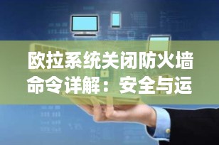 欧拉系统关闭防火墙命令详解：安全与运维的平衡之道