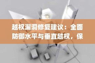 越权漏洞修复建议：全面防御水平与垂直越权，保障系统安全