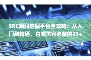 SRC漏洞挖掘平台全攻略：从入门到精通，白帽黑客必备的25+高价值平台推荐（2025最新版）