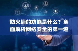 防火墙的功能是什么？全面解析网络安全的第一道防线
