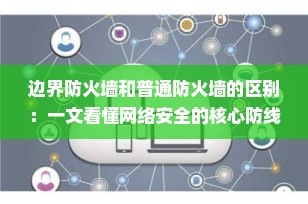 边界防火墙和普通防火墙的区别：一文看懂网络安全的核心防线
