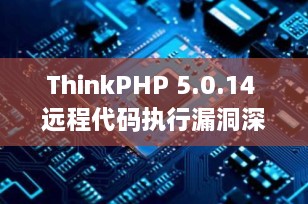 ThinkPHP 5.0.14 远程代码执行漏洞深度复现与安全防护指南（SEO优化版）