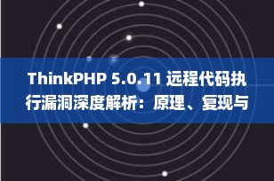 ThinkPHP 5.0.11 远程代码执行漏洞深度解析：原理、复现与修复方案（SEO优化版）