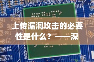 上传漏洞攻击的必要性是什么？——深入解析网络安全中的关键防线