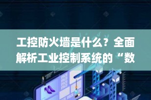 工控防火墙是什么？全面解析工业控制系统的“数字卫士”